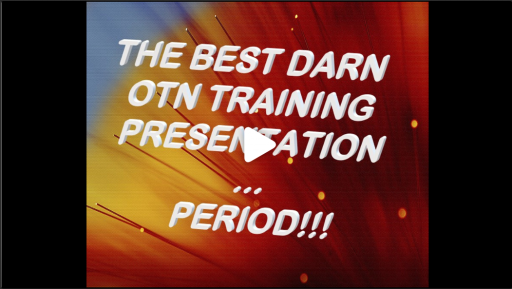Video Banner for THE BEST DARN OTN TRAINING PRESENTATION...PERIOD!!!